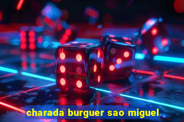 charada burguer sao miguel